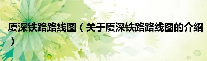 厦深铁路路线图（关于厦深铁路路线图的介绍）