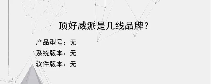 顶好威派是几线品牌？