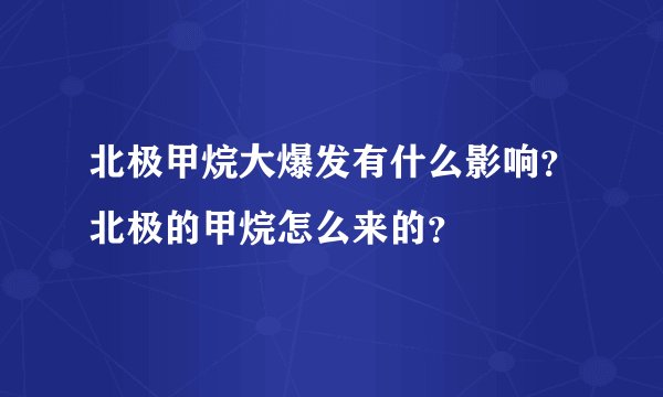 北极甲烷大爆发有什么影响？北极的甲烷怎么来的？