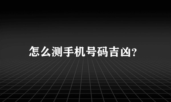怎么测手机号码吉凶?