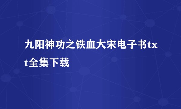 九阳神功之铁血大宋电子书txt全集下载