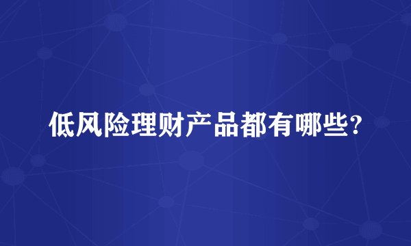 低风险理财产品都有哪些?