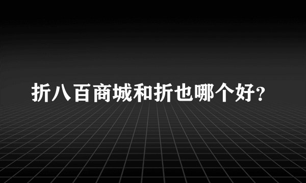 折八百商城和折也哪个好？