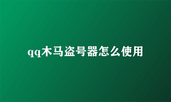 qq木马盗号器怎么使用