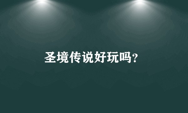 圣境传说好玩吗？