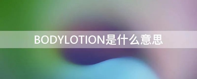 BODYLOTION是什么意思