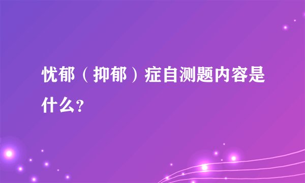 忧郁（抑郁）症自测题内容是什么？