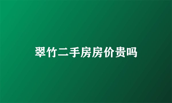 翠竹二手房房价贵吗