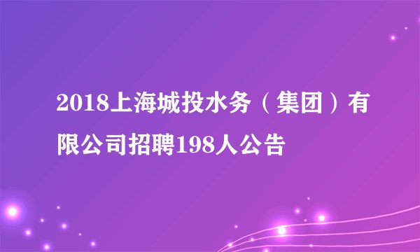 2018上海城投水务(集团)有限公司招聘198人公告