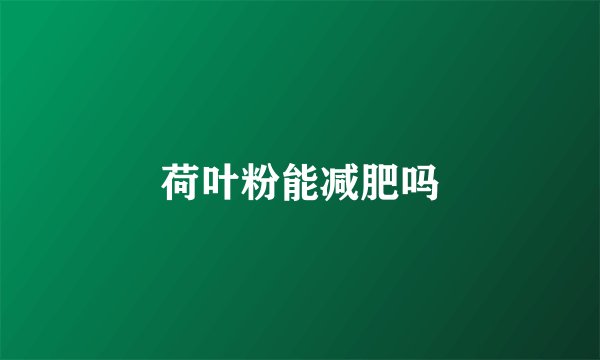 荷叶粉能减肥吗