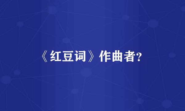 《红豆词》作曲者？