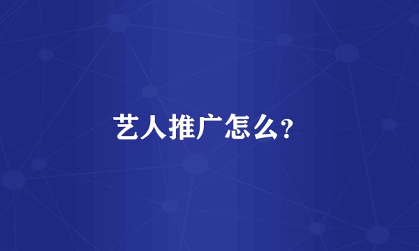艺人推广怎么？