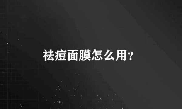 祛痘面膜怎么用？