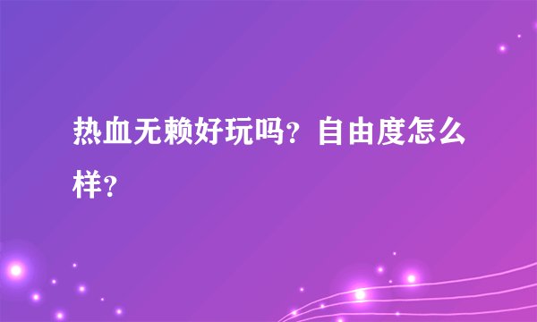 热血无赖好玩吗？自由度怎么样？