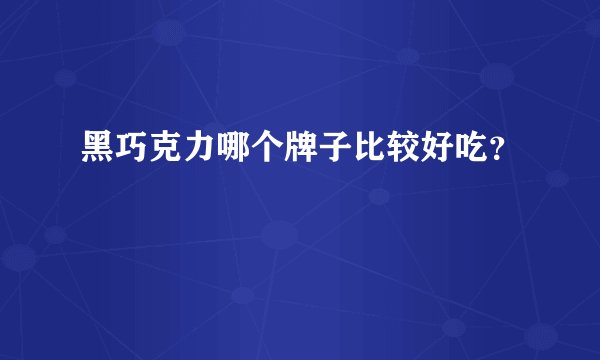 黑巧克力哪个牌子比较好吃？