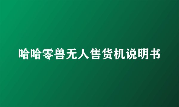 哈哈零兽无人售货机说明书