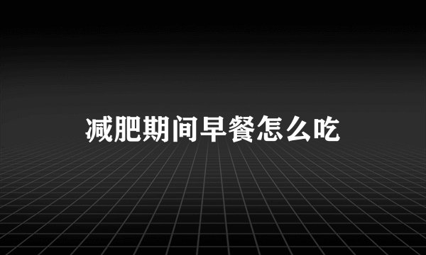 减肥期间早餐怎么吃
