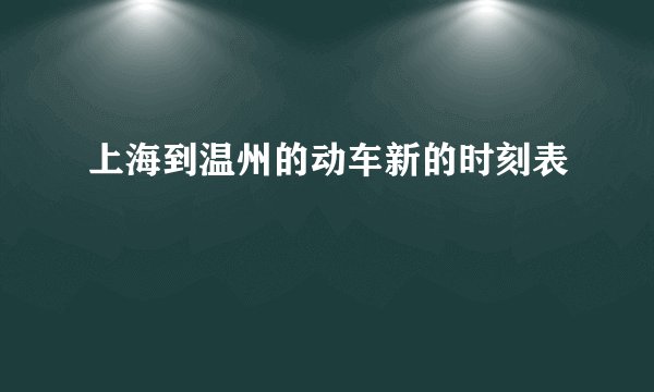 上海到温州的动车新的时刻表