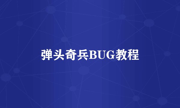 弹头奇兵BUG教程
