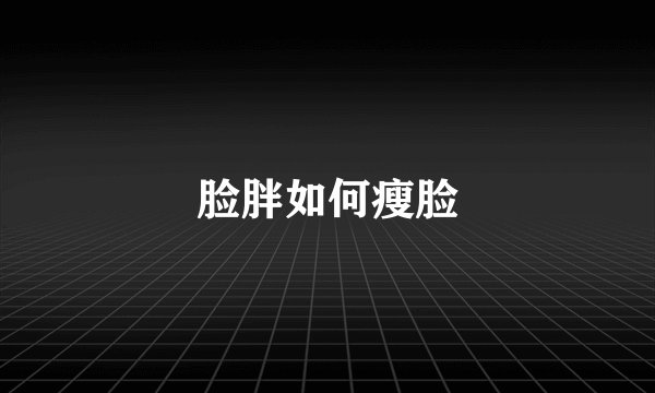 脸胖如何瘦脸