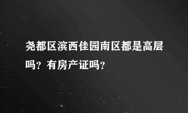 尧都区滨西佳园南区都是高层吗？有房产证吗？