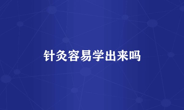 针灸容易学出来吗