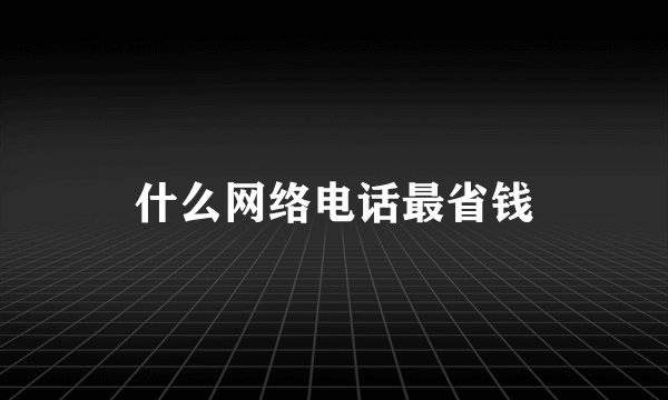 什么网络电话最省钱