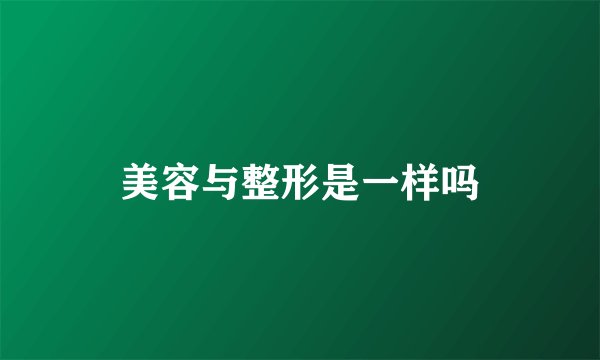美容与整形是一样吗