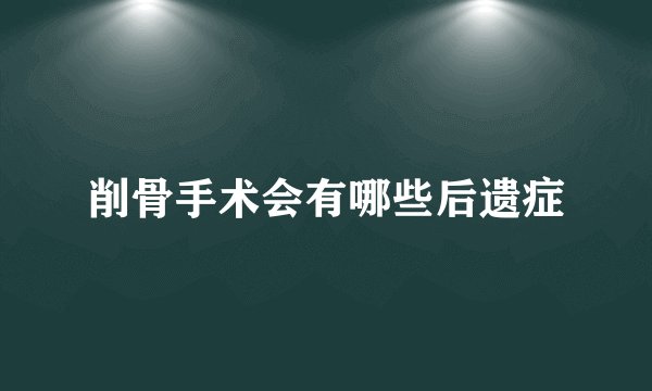 削骨手术会有哪些后遗症