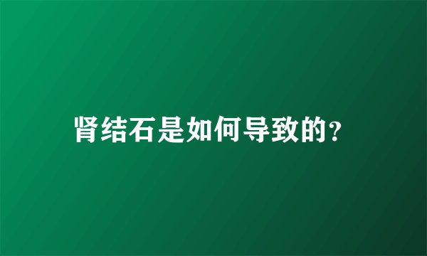 肾结石是如何导致的？