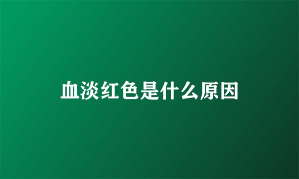 血淡红色是什么原因
