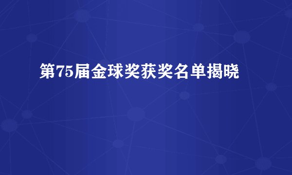 第75届金球奖获奖名单揭晓