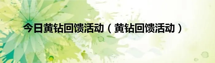 今日黄钻回馈活动（黄钻回馈活动）