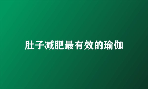 肚子减肥最有效的瑜伽