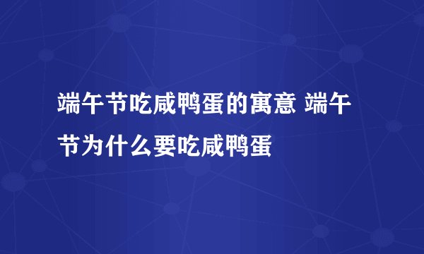 端午节吃咸鸭蛋的寓意 端午节为什么要吃咸鸭蛋