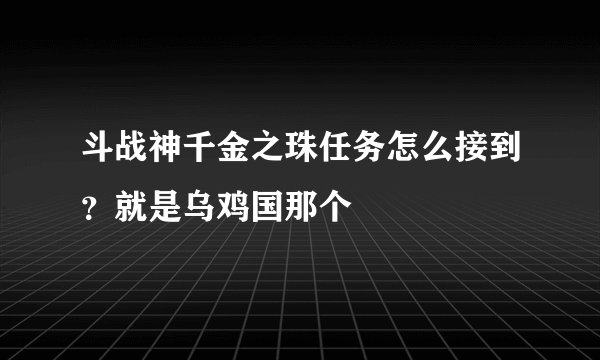 斗战神千金之珠任务怎么接到？就是乌鸡国那个