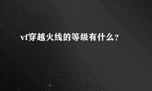 vf穿越火线的等级有什么？