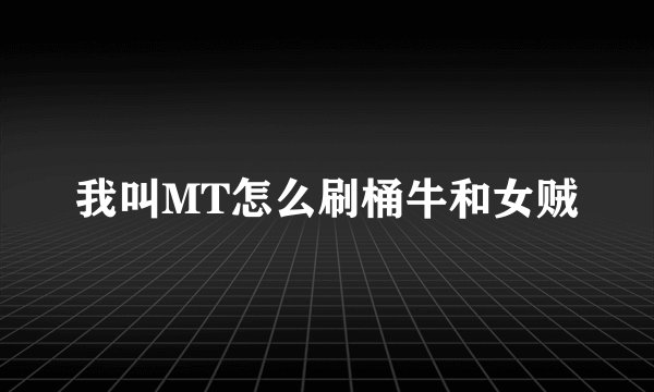 我叫MT怎么刷桶牛和女贼