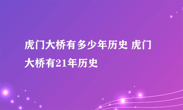 虎门大桥有多少年历史 虎门大桥有21年历史