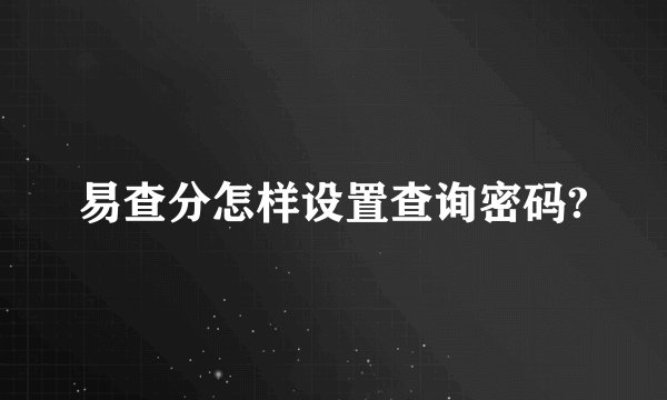 易查分怎样设置查询密码?