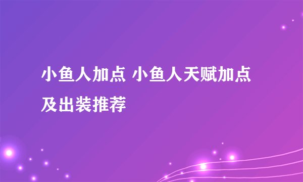 小鱼人加点 小鱼人天赋加点及出装推荐