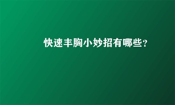 ​​快速丰胸小妙招有哪些？