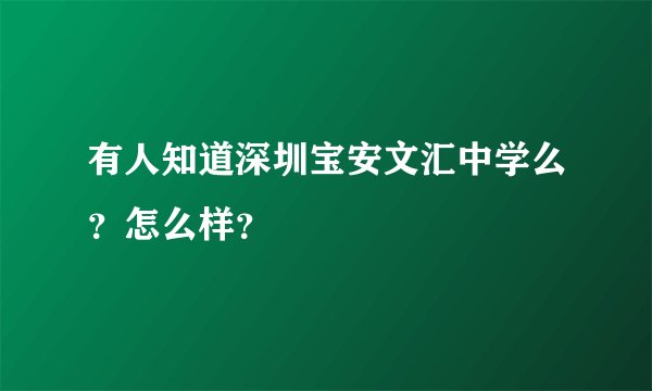有人知道深圳宝安文汇中学么?怎么样?