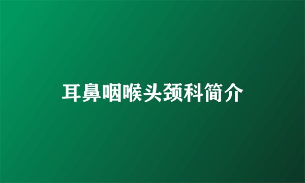 耳鼻咽喉头颈科简介