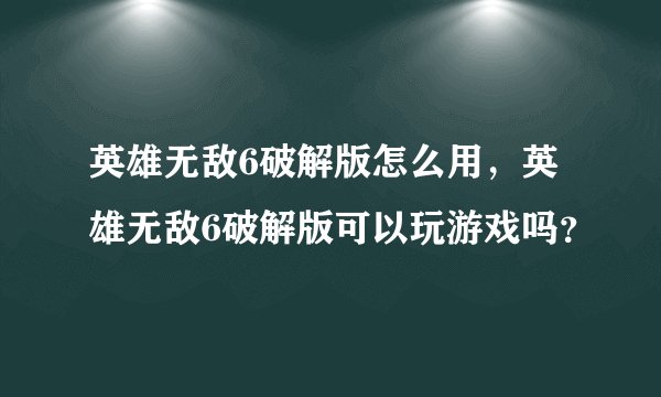 英雄无敌6破解版怎么用，英雄无敌6破解版可以玩游戏吗？
