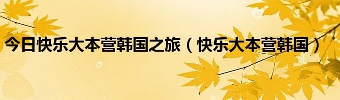 今日快乐大本营韩国之旅（快乐大本营韩国）