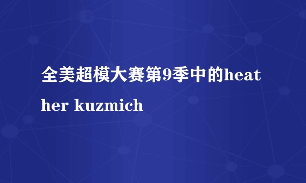 全美超模大赛第9季中的heather kuzmich