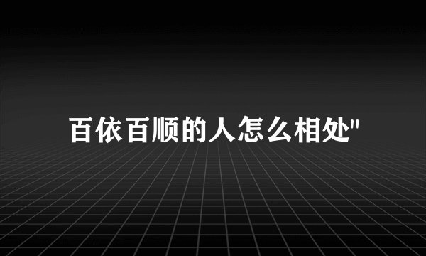 百依百顺的人怎么相处