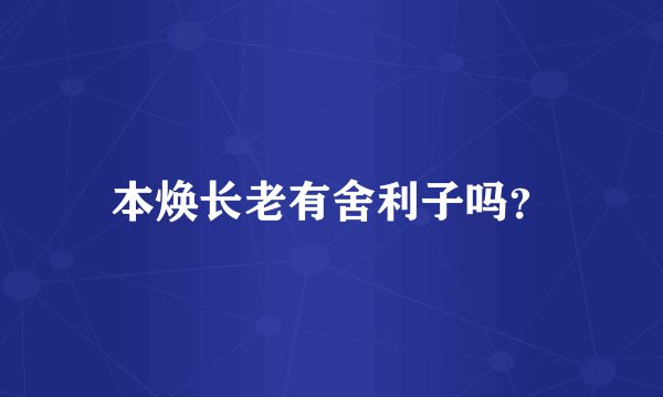 本焕长老有舍利子吗？