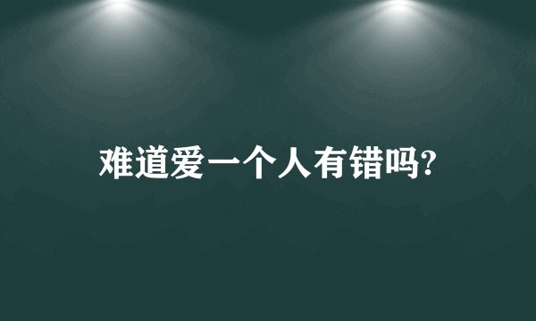 难道爱一个人有错吗?